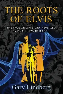 Elvis gyökerei: A DNS és az új kutatások által feltárt igaz eredettörténet - Roots of Elvis: The True Origin Story Revealed by DNA & New Research