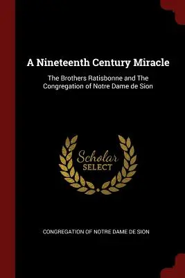 Egy XIX. századi csoda: A Ratisbonne testvérek és a Notre Dame de Sion kongregációja - A Nineteenth Century Miracle: The Brothers Ratisbonne and The Congregation of Notre Dame de Sion