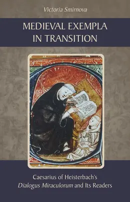 Középkori példák az átmenetben: Heisterbachi Caesarius Dialogus Miraculorum című műve és olvasói. - Medieval Exempla in Transition: Caesarius of Heisterbach's Dialogus Miraculorum and Its Readers