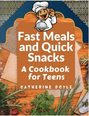 Gyors ételek és gyors harapnivalók: Szakácskönyv tizenéveseknek - Fast Meals and Quick Snacks: A Cookbook for Teens