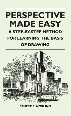 Könnyű perspektíva - A rajzolás alapjainak lépésről lépésre történő elsajátításának módszere - Perspective Made Easy - A Step-By-Step Method for Learning the Basis of Drawing