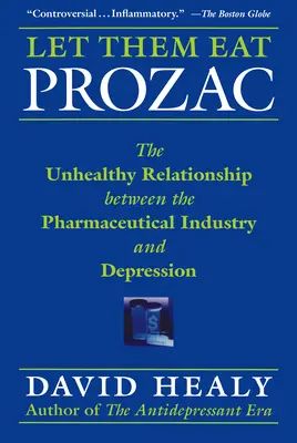 Hadd egyenek Prozacot! A gyógyszeripar és a depresszió egészségtelen kapcsolata - Let Them Eat Prozac: The Unhealthy Relationship Between the Pharmaceutical Industry and Depression