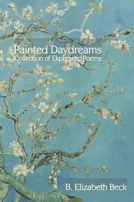 Painted Daydreams: Ekfrasztikus versek gyűjteménye - Painted Daydreams: Collection of Ekphrastic Poems