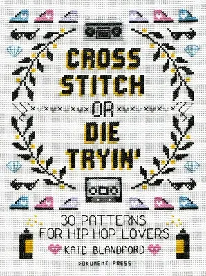 Cross Stitch or Die Tryin': 30 minta a hip-hop szerelmeseinek - Cross Stitch or Die Tryin': 30 Patterns for Hip Hop Lovers