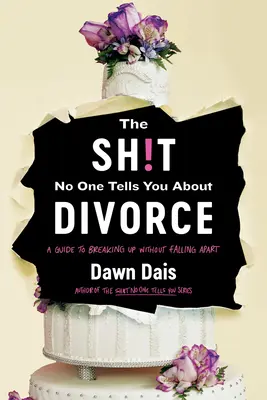 The Sh!t No One Tells You about Divorce: A Guide to Breaking Up, Falling Apart, and Putting Yourself Back Together (Útmutató a szakításhoz, a széthulláshoz és az újbóli összerakáshoz) - The Sh!t No One Tells You about Divorce: A Guide to Breaking Up, Falling Apart, and Putting Yourself Back Together