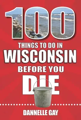 100 dolog, amit meg kell tenned Wisconsinban, mielőtt meghalsz - 100 Things to Do in Wisconsin Before You Die