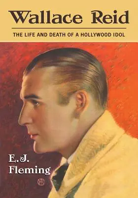 Wallace Reid: Wallace Reid Reid: Egy hollywoodi bálvány élete és halála - Wallace Reid: The Life and Death of a Hollywood Idol