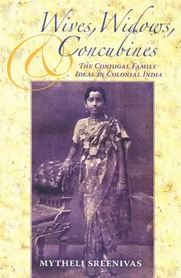 Feleségek, özvegyek és ágyasok: A házastársi családideál a gyarmati Indiában - Wives, Widows, and Concubines: The Conjugal Family Ideal in Colonial India