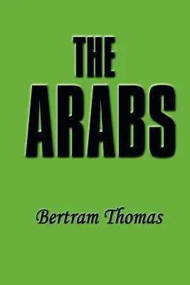 Az arabok: Egy nép élettörténete, amely mély nyomot hagyott a világban. - The Arabs: The Life-Story of a People Who Have Left Their Deep Impress on the World.