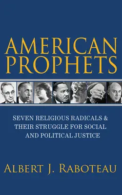 Amerikai próféták: Hét vallási radikális és küzdelmük a társadalmi és politikai igazságosságért - American Prophets: Seven Religious Radicals and Their Struggle for Social and Political Justice