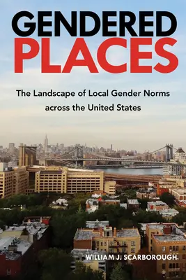 Nemek szerinti helyek: Az Egyesült Államokban a helyi nemi normák tájképe - Gendered Places: The Landscape of Local Gender Norms Across the United States