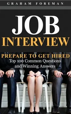 Állásinterjú: Prepare to Get Hired: Top 100 gyakori kérdés és a győztes válaszok - Job Interview: Prepare to Get Hired: Top 100 Common Questions and Winning Answers