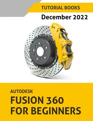 Autodesk Fusion 360 Kezdőknek (2022. december): Színes - Autodesk Fusion 360 For Beginners (December 2022): Colored