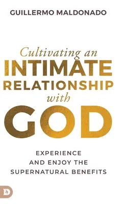 Intim kapcsolat ápolása Istennel: Megtapasztalni és élvezni a természetfeletti előnyöket - Cultivating an Intimate Relationship with God: Experience and Enjoy the Supernatural Benefits