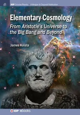 Elemi kozmológia: Az arisztotelészi világegyetemtől az ősrobbanásig és tovább - Elementary Cosmology: From Aristotle's Universe to the Big Bang and Beyond