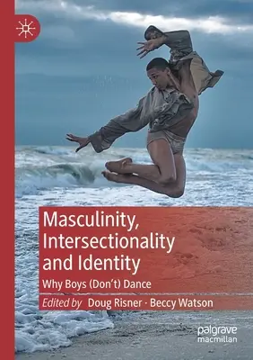 Férfiség, interszekcionalitás és identitás: Miért nem táncolnak a fiúk - Masculinity, Intersectionality and Identity: Why Boys (Don't) Dance