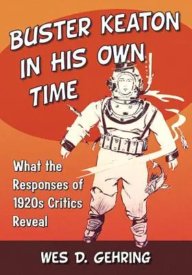 Buster Keaton a saját korában: Amit az 1920-as évek kritikusainak reakciói elárulnak - Buster Keaton in His Own Time: What the Responses of 1920s Critics Reveal