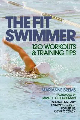 A fitt úszó: 120 edzés és edzési tippek - The Fit Swimmer: 120 Workouts & Training Tips