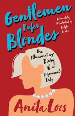 Gentlemen Prefer Blondes - Egy hivatásos hölgy megvilágító naplója;bensőségesen illusztrálta Ralph Barton - Gentlemen Prefer Blondes - The Illuminating Diary of a Professional Lady;Intimately Illustrated by Ralph Barton