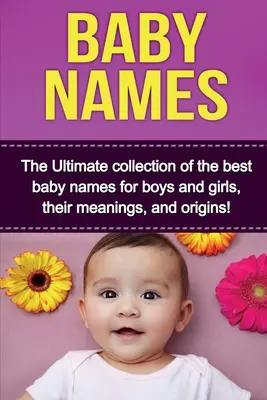 Babanevek: A legjobb fiú- és lánynevek, jelentésük és eredetük végső gyűjteménye! - Baby Names: The Ultimate collection of the best baby names for boys and girls, their meanings, and origins!