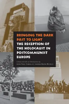 A sötét múlt napvilágra hozása: A holokauszt recepciója a posztkommunista Európában - Bringing the Dark Past to Light: The Reception of the Holocaust in Postcommunist Europe