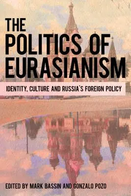 Az eurázsianizmus politikája: Identitás, populáris kultúra és Oroszország külpolitikája - The Politics of Eurasianism: Identity, Popular Culture and Russia's Foreign Policy