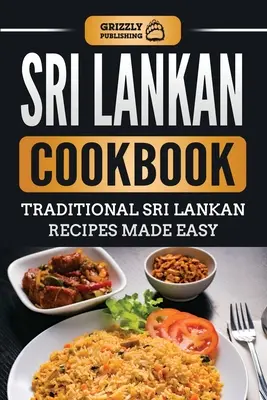 Sri Lanka-i szakácskönyv: Hagyományos Srí Lanka-i receptek egyszerűen elkészítve - Sri Lankan Cookbook: Traditional Sri Lankan Recipes Made Easy