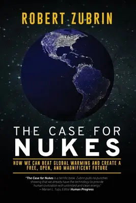 Az atomerőművek mellett: Hogyan győzhetjük le a globális felmelegedést és teremthetünk szabad, nyitott és csodálatos jövőt? - The Case for Nukes: How We Can Beat Global Warming and Create a Free, Open, and Magnificent Future