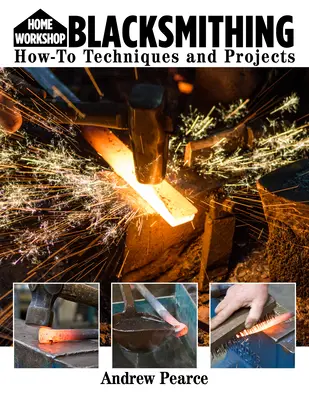 Házi műhely Kovácsolás kezdőknek: How-To technikák és projektek - Home Workshop Blacksmithing for Beginners: How-To Techniques and Projects