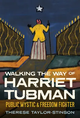 Harriet Tubman útját járva: Közéleti misztikus és szabadságharcos - Walking the Way of Harriet Tubman: Public Mystic and Freedom Fighter
