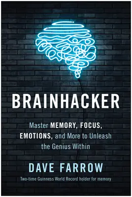 Brainhacker: A memória, a fókusz, az érzelmek és még sok más dolog elsajátítása a bennünk rejlő zseni felszabadítása érdekében - Brainhacker: Master Memory, Focus, Emotions, and More to Unleash the Genius Within