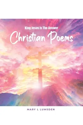 Král Ježíš je odpověď: Křesťanské básně - King Jesus Is the Answer: Christian Poems