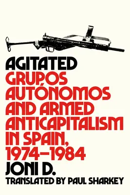 Agitated: Grupos Autnomos és fegyveres antikapitalizmus Spanyolországban, 1974-1984 - Agitated: Grupos Autnomos and Armed Anticapitalism in Spain, 1974-1984