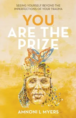 Te vagy a díj: Lásd magadat a traumád tökéletlenségein túl - You Are The Prize: Seeing Yourself Beyond the Imperfections of Your Trauma