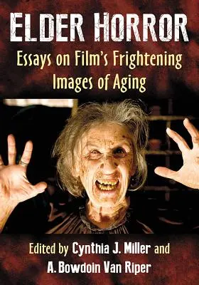 Elder Horror: Esszék az öregedésről alkotott ijesztő filmképekről - Elder Horror: Essays on Film's Frightening Images of Aging