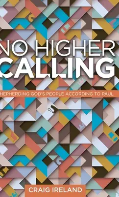 Nincs magasabb hivatás: Isten népének pásztorlása Pál apostol szerint - No Higher Calling: Shepherding God's People According to Paul