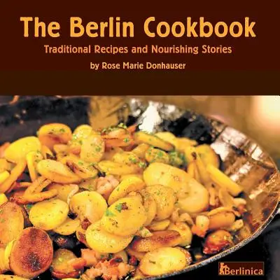 A berlini szakácskönyv. Hagyományos receptek és tápláló történetek. az első és egyetlen szakácskönyv Berlinből, Németországból. - The Berlin Cookbook. Traditional Recipes and Nourishing Stories. the First and Only Cookbook from Berlin, Germany