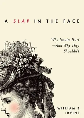 Pofonegyszerű pofonok: Miért fájnak a sértések - és miért nem kellene, hogy fájjanak - Slap in the Face: Why Insults Hurt--And Why They Shouldn't