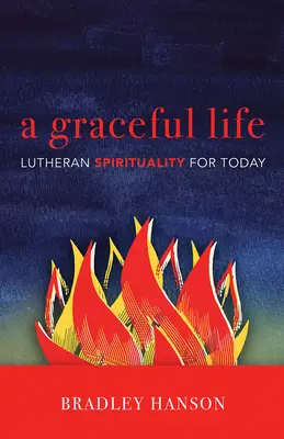 Kegyes élet: Lutheránus lelkiség napjainkban - A Graceful Life: Lutheran Spirituality for Today