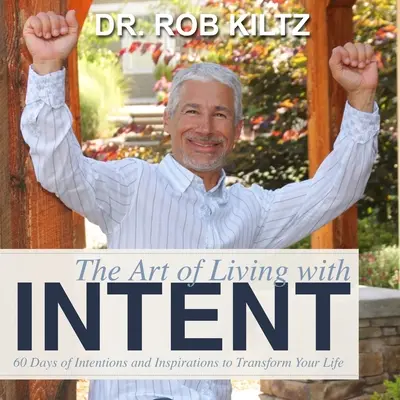 A szándékos élet művészete: Szándékok és inspirációk 60 napon át, hogy átalakítsd az életed - The Art of Living With Intent: 60 Days of Intentions and Inspirations to Transform Your Life