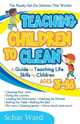 A gyermekek megtanítása a tisztálkodásra: A Ready-Set-Go Solution That Works! - Teaching Children to Clean: The Ready-Set-Go Solution That Works!