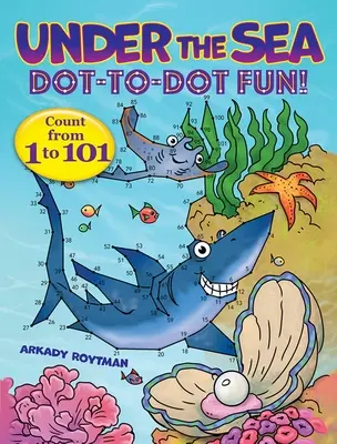 A tenger alatti pöttyös móka!: Számolj 1-től 101-ig - Under the Sea Dot-To-Dot Fun!: Count from 1 to 101