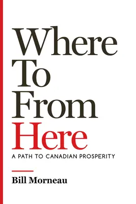 Wohin von hier aus: Ein Weg zu kanadischem Wohlstand - Where to from Here: A Path to Canadian Prosperity