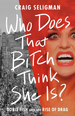 Kinek képzeli magát ez a ribanc?: Doris Fish és a Drag felemelkedése - Who Does That Bitch Think She Is?: Doris Fish and the Rise of Drag