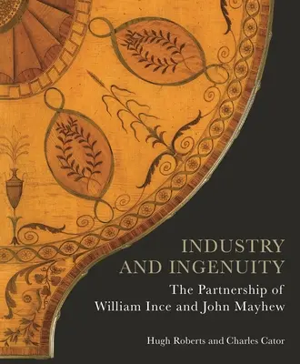 Ipar és leleményesség: William Ince és John Mayhew társulása. - Industry and Ingenuity: The Partnership of William Ince and John Mayhew