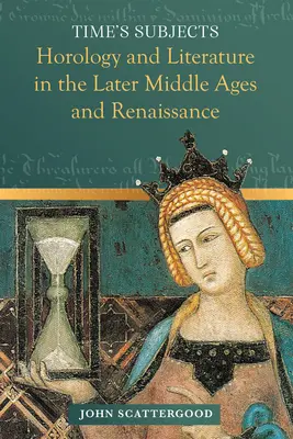Az idő alanyai: Óratudomány és irodalom a késő középkorban és a reneszánszban - Time's Subjects: Horology and Literature in the Later Middle Ages and Renaissance
