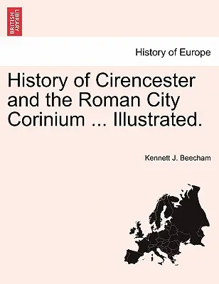 Cirencester és a római Corinium város története ... Illusztrálva. - History of Cirencester and the Roman City Corinium ... Illustrated.