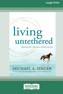 Living Untetethered (Kötetlenül élni): Az emberi kényszerhelyzeten túl (nagyméretű, 16 részes kiadás) - Living Untethered: Beyond the Human Predicament (Large Print 16 Pt Edition)