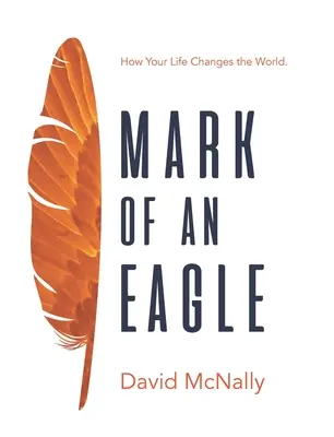 A sas jelképe: Hogyan változtatja meg az életed a világot - Mark of an Eagle: How Your Life Changes the World