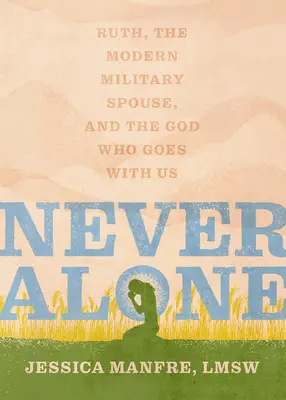 Soha nem egyedül: Ruth, a modern katonai házastárs és az Isten, aki velünk megy - Never Alone: Ruth, the Modern Military Spouse, and the God Who Goes with Us